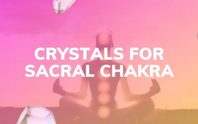5 Best Crystals For Sacral Chakra